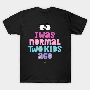 I Was Normal two kids Ago T-Shirt